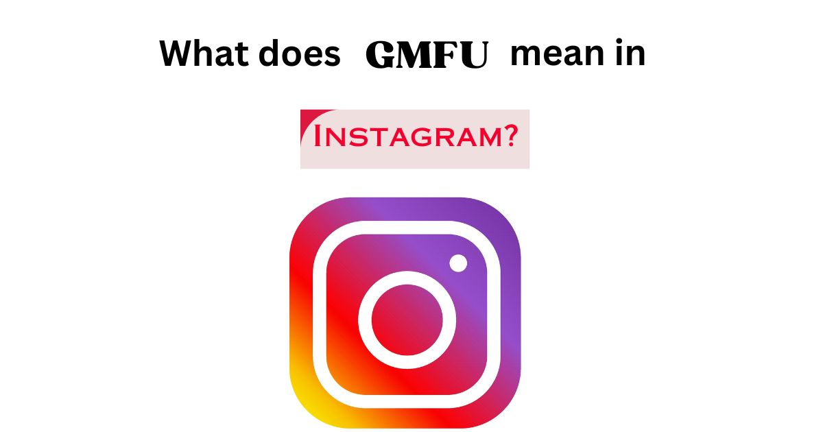 What does GMFU mean on Instagram?