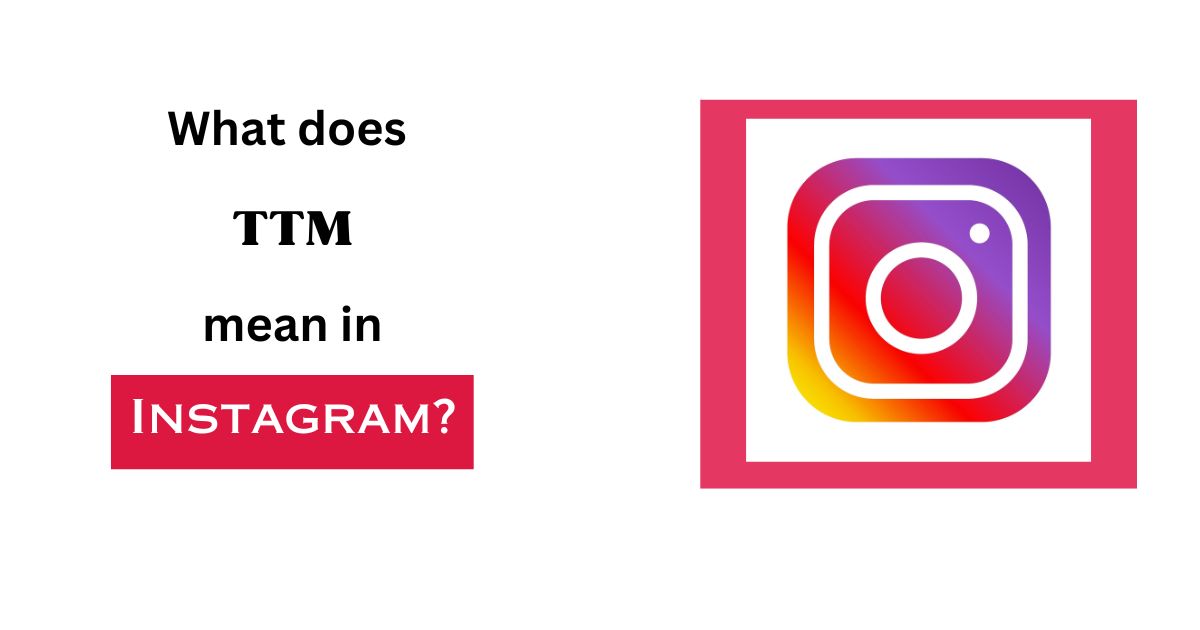What does TTM mean in Instagram?
