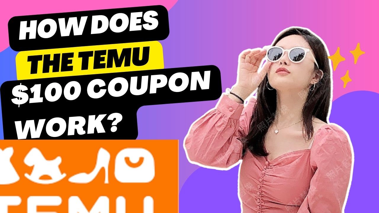 How Does the $100 Temu Coupon Work?. An Ultimate Guide 