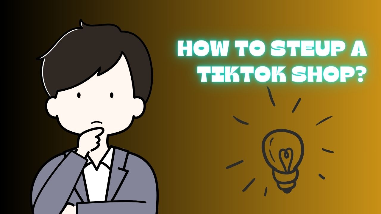 How to Set Up a TikTok Shop?. A Complete Guide 