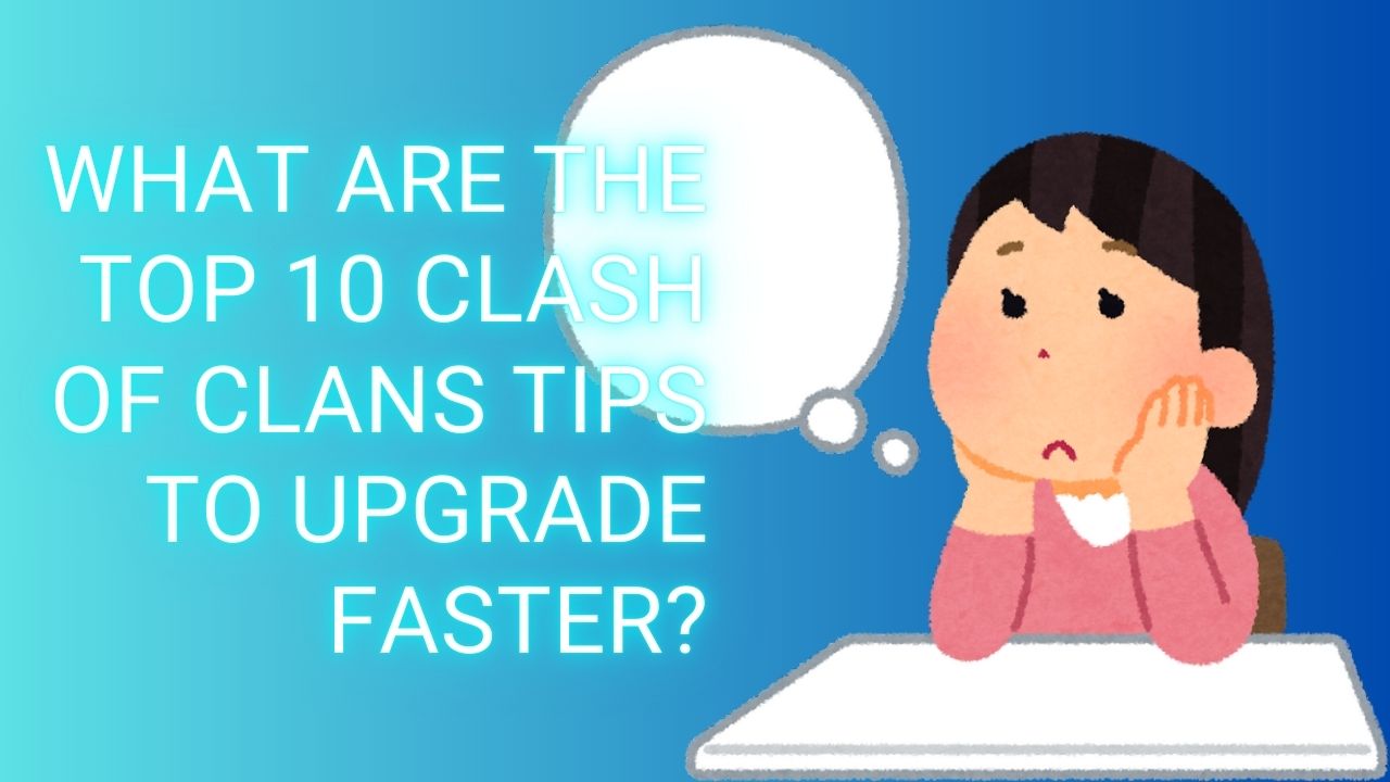 What Are the Top 10 Clash of Clans Tips to Upgrade Faster?.