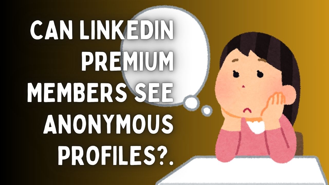 Can LinkedIn Premium Members See Anonymous Profiles?.  