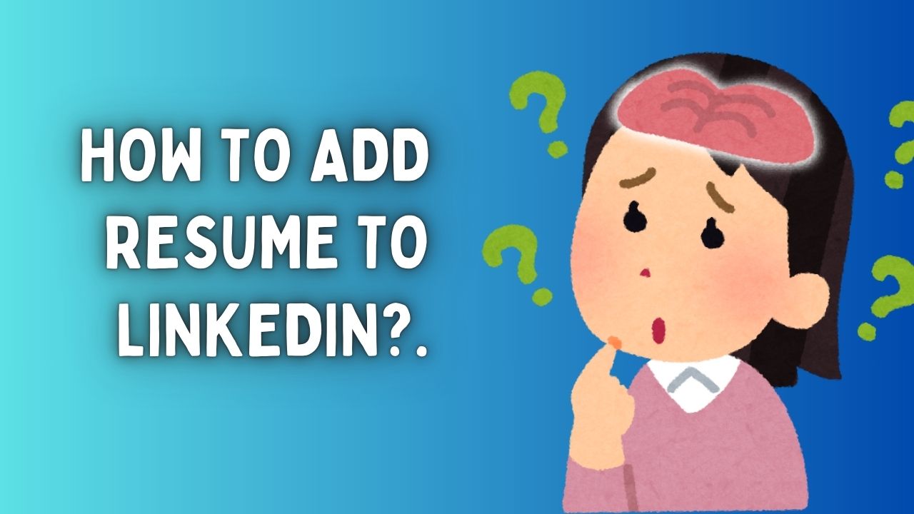 How to Add Resume to LinkedIn?. A Step-by-Step Guide