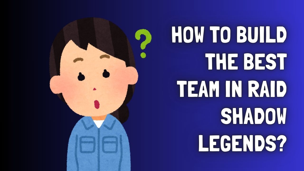 How to Build the Best Team in Raid Shadow Legends?